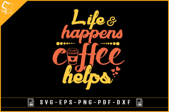 Life Happens Coffee Helps Funny Design for Graphics and Crafts