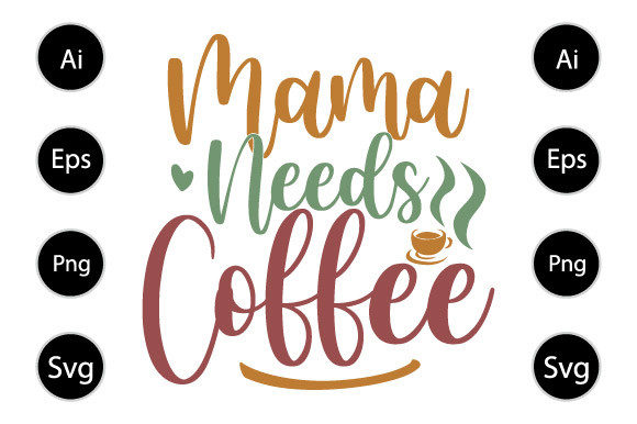 Mama Needs Coffee, Funny Coffee Design for Graphics and Crafts